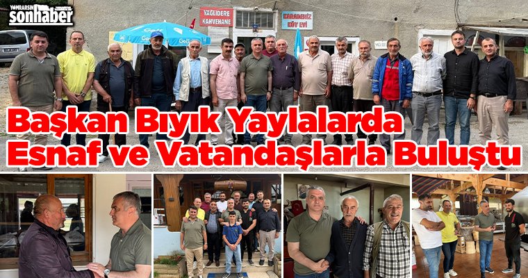 “Başkan Bıyık Yaylalarda Esnaf ve Vatandaşlarla Buluştu”