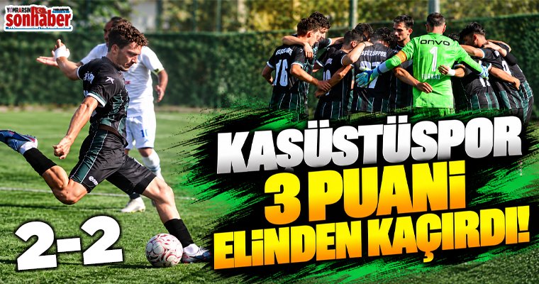 KAŞÜSTÜSPOR 3 PUANI ELİNDEN KAÇIRDI!