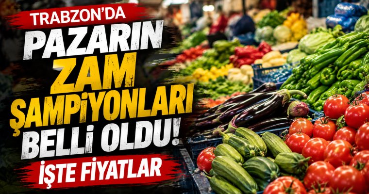 Trabzon’da pazarın zam şampiyonları belli oldu! İşte fiyatlar