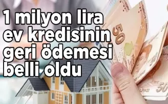 1 milyon lira ev kredisinin geri ödemesi belli oldu
