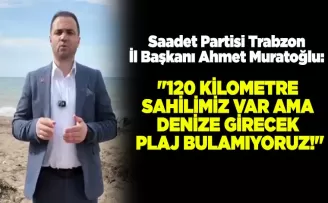 “120 KİLOMETRE SAHİLİMİZ VAR AMA DENİZE GİRECEK PLAJ BULAMIYORUZ!“