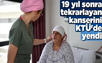 19 yıl sonra tekrarlayan kanserini KTÜ’de yendi