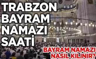 2024 Trabzon Bayram Namazı Saati: Bayram namazı nasıl kılınır?