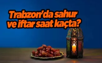 2024 Trabzon İmsakiyesi – Trabzon’da sahur ve iftar saat kaçta?
