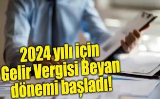 2024 yılı için Gelir Vergisi Beyan dönemi başladı!