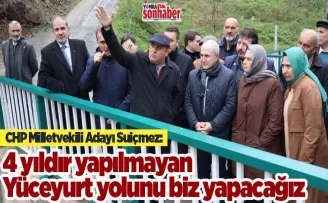 4 yıldır yapılmayan Yüceyurt yolunu biz yapacağız 
