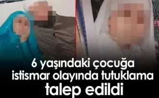 6 yaşındaki çocuğa istismar olayında tutuklama talep edildi