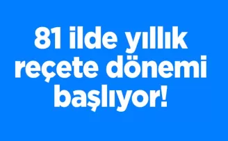 81 ilde yıllık reçete dönemi başlıyor!