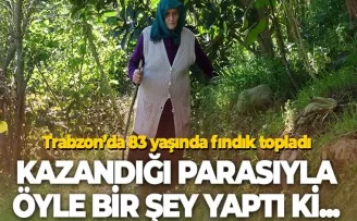 83 yaşında fındık topladı, parası ile öyle bir şey yaptı ki...