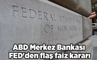 ABD Merkez Bankası FED’den flaş faiz kararı