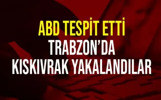 ABD tespit etti, Trabzon’da kıskıvrak yakalandılar! 
