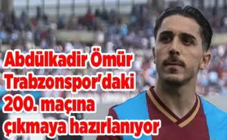 Abdülkadir Ömür Trabzonspor’daki 200. maçına çıkmaya hazırlanıyor