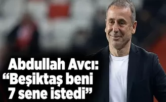 Abdullah Avcı: “Beşiktaş beni 7 sene istedi”
