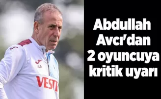 Abdullah Avcı’dan 2 oyuncuya kritik uyarı