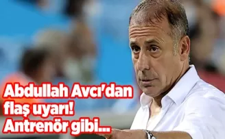 Abdullah Avcı’dan flaş uyarı! Antrenör gibi...
