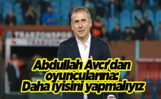 Abdullah Avcı’dan oyuncularına: ’’Daha iyisini yapmalıyız’’