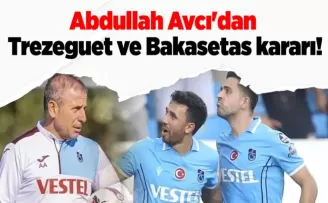 Abdullah Avcı’dan Trezeguet ve Bakasetas kararı!
