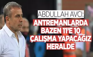 Abdullah Avcı: Galiba 11'e 10 çalışmalar da yapacağız