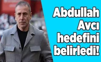 Abdullah Avcı hedefini belirledi!