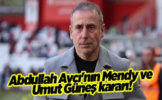 Abdullah Avcı’nın Mendy ve Umut Güneş kararı!