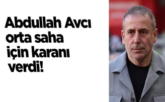 Abdullah Avcı orta saha için karanı verdi!