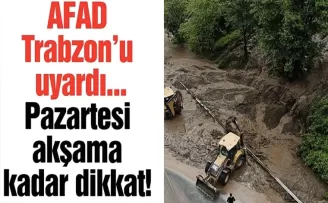 AFAD Trabzon’u uyardı! Pazartesi akşama kadar dikkat
