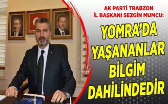 AK Parti İl Başkanı Mumcu: “Yomra’da Yaşananlar, Bilgim Dahilindedir!”