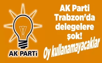 AK Parti Trabzon’da delegelere şok! Oy kullanamayacaklar