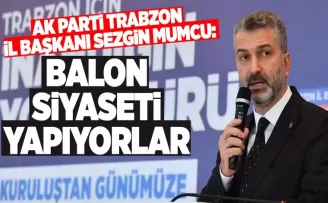 AK Parti Trabzon İl Başkanı Mumcu, balon siyaseti yapıyorlar!