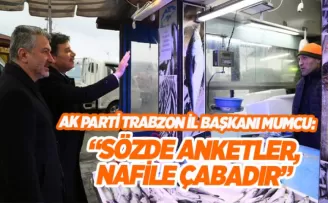 AK PARTİ TRABZON İL BAŞKANI MUMCU:  SÖZDE ANKETLER, NAFİLE ÇABADIR