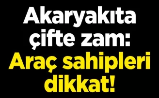 Akaryakıta çifte zam: Araç sahipleri dikkat!