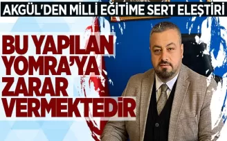 AKGÜL’DEN MİLLİ EĞİTİME SERT ELEŞTİRİ
