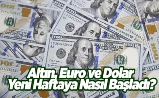 Altın, Euro ve Dolar Yeni Haftaya Nasıl Başladı?