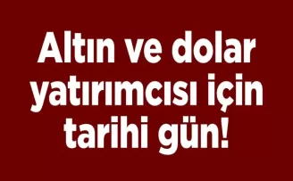 Altın ve dolar yatırımcısı için tarihi gün!