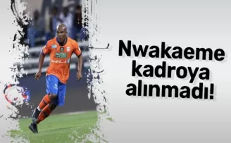 Anthony Nwakaeme kadroya alınmadı!