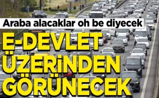 Araba alacaklar oh be diyecek.. E-DEVLET üzerinden görünecek...