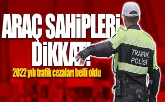Araç sahipleri dikkat! 2022 yılı trafik cezaları belli oldu