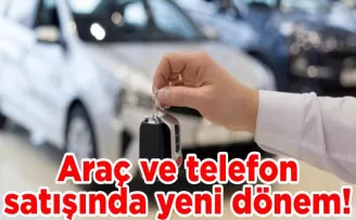 Araç ve telefon satışında yeni dönem!