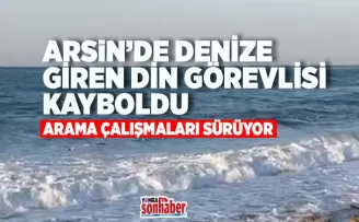 Arsin’de din görevlisi denizde kayboldu