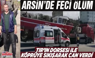 Arsin’de feci ölüm! TIR’ın dorsesi ile köprüye sıkışarak can verdi