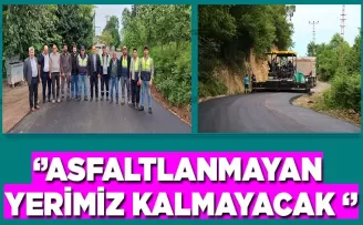 ‘’ ASFALTLANMAYAN YERİMİZ KALMAYACAK ‘’