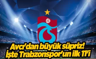 Avcı’dan büyük süpriz! İşte Trabzonspor’un ilk 11’i