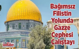 Bağımsız Filistin Yolunda Gazze Cephesi Çalıştayı