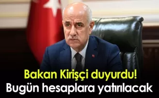 Bakan Kirişçi duyurdu! Bugün hesaplara yatırılacak