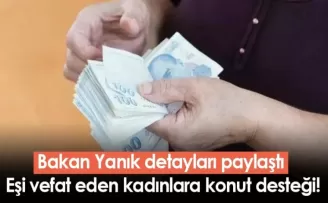 Bakan Yanık detayları paylaştı! Eşi vefat eden kadınlara konut desteği