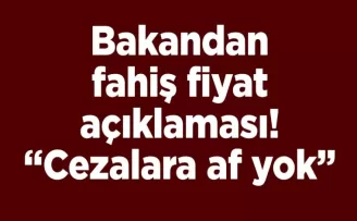 Bakandan fahiş fiyat açıklaması! “Cezalara af yok”