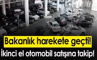 Bakanlık harekete geçti! İkinci el otomobil satışına takip!