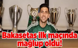 Bakasetas ilk maçında mağlup oldu!
