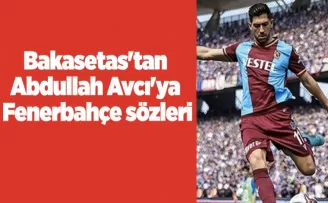 Bakasetas’tan Abdullah Avcı’ya Fenerbahçe sözleri