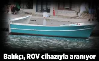 Balıkçı, ROV cihazıyla aranıyor
